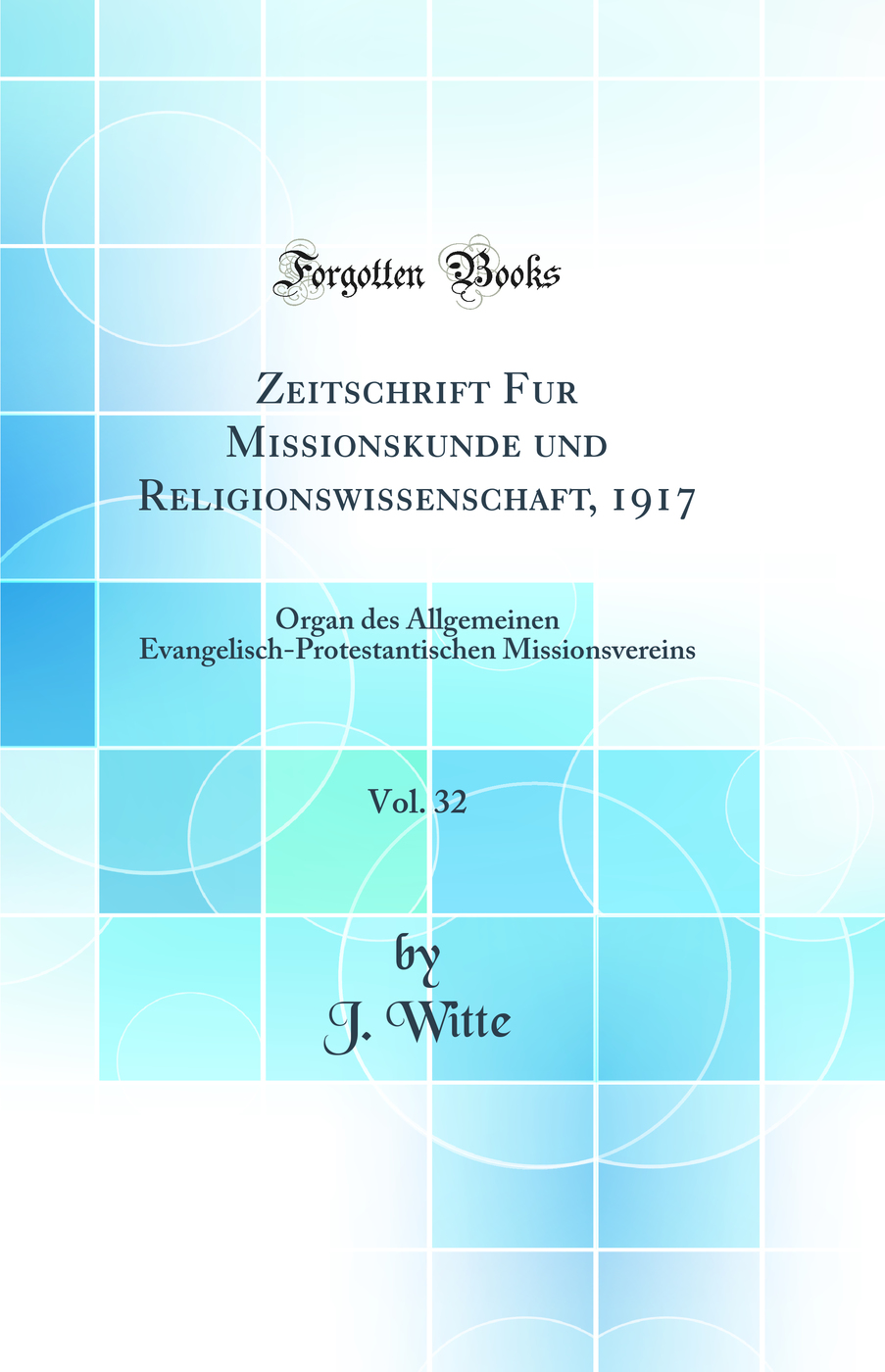 Zeitschrift Fur Missionskunde und Religionswissenschaft, 1917, Vol. 32: Organ des Allgemeinen Evangelisch-Protestantischen Missionsvereins (Classic Reprint)