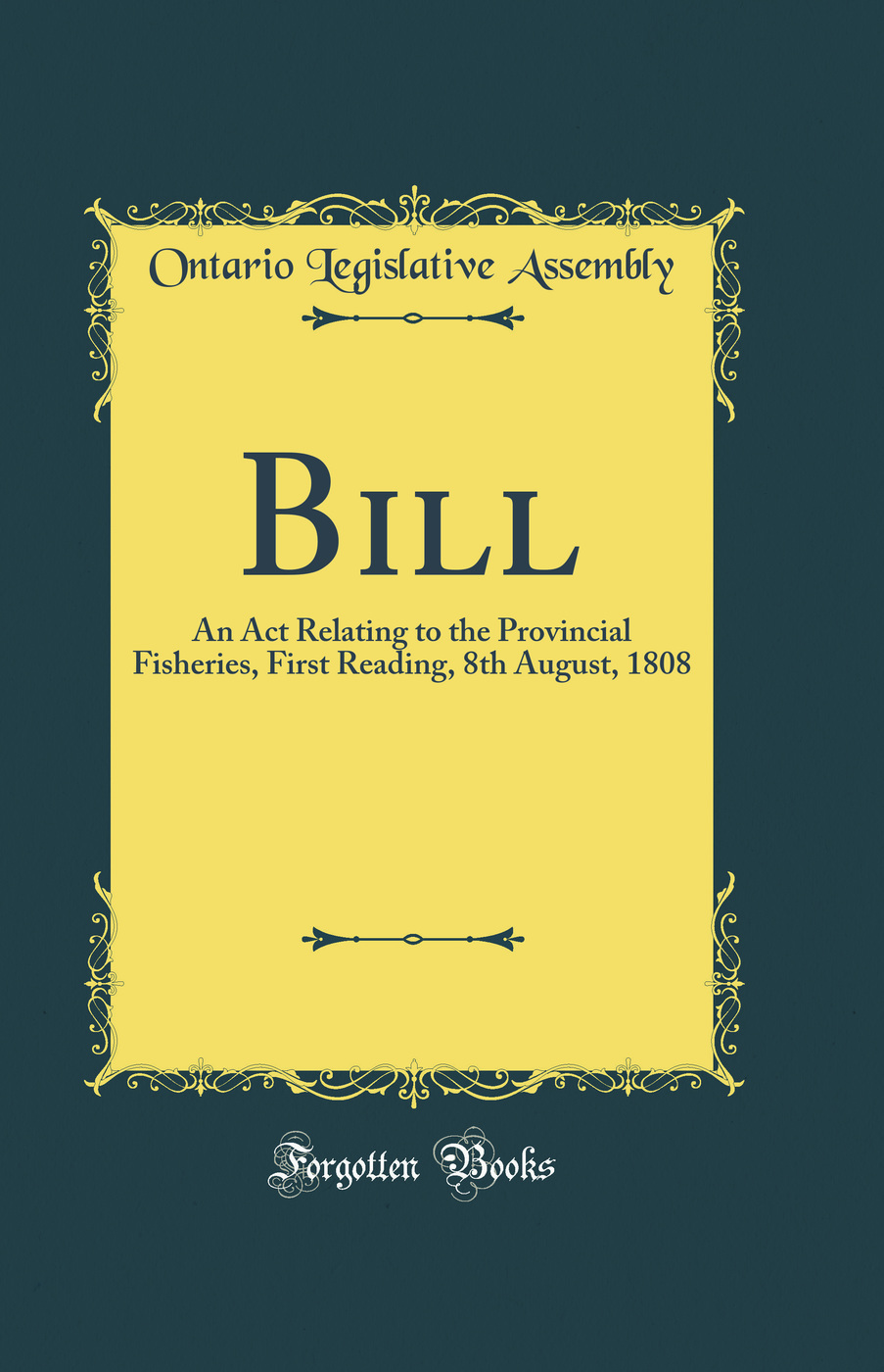 Bill: An Act Relating to the Provincial Fisheries, First Reading, 8th August, 1808 (Classic Reprint)
