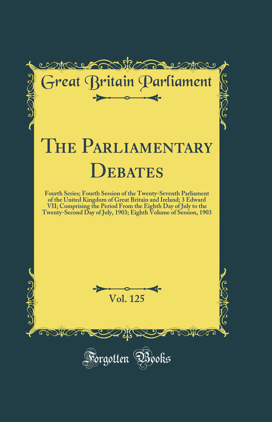 The Parliamentary Debates, Vol. 125: Fourth Series; Fourth Session of the Twenty-Seventh Parliament of the United Kingdom of Great Britain and Ireland; 3 Edward VII; Comprising the Period From the Eighth Day of July to the Twenty-Second Day of July, 1903;