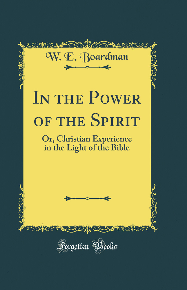 In the Power of the Spirit: Or, Christian Experience in the Light of the Bible (Classic Reprint)