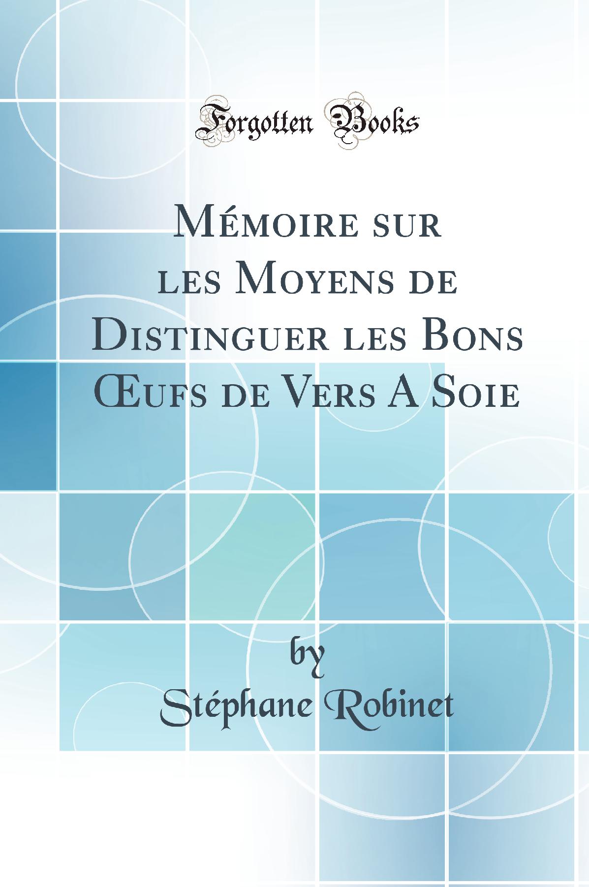 Mémoire sur les Moyens de Distinguer les Bons Œufs de Vers A Soie (Classic Reprint)