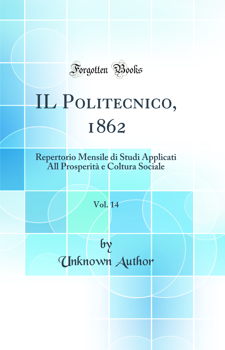 IL Politecnico, 1862, Vol. 14: Repertorio Mensile di Studi Applicati All Prosperità e Coltura Sociale (Classic Reprint)
