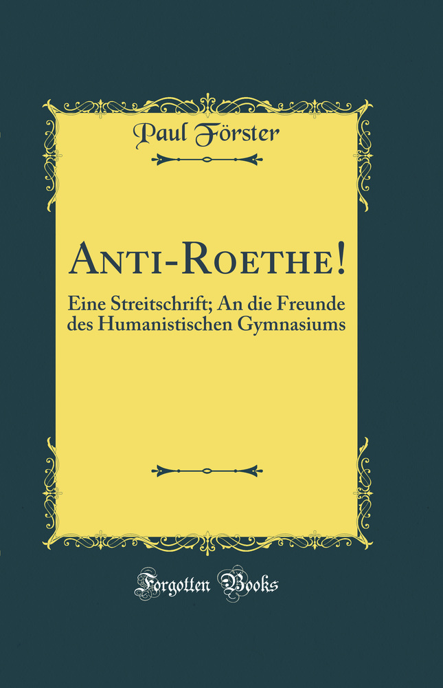 Anti-Roethe!: Eine Streitschrift; An die Freunde des Humanistischen Gymnasiums (Classic Reprint)