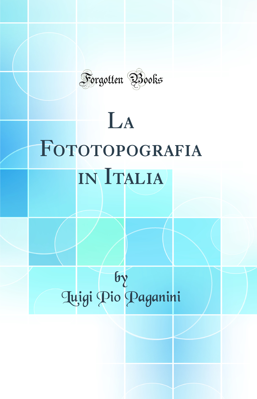La Fototopografia in Italia (Classic Reprint)