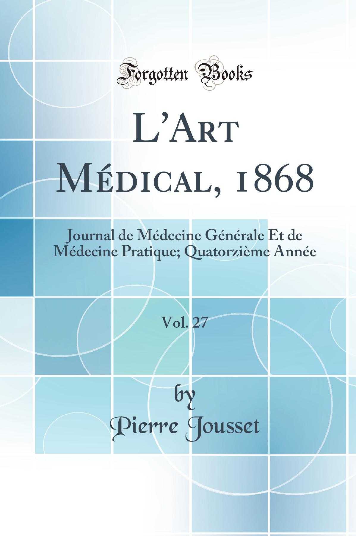 L'Art Médical, 1868, Vol. 27: Journal de Médecine Générale Et de Médecine Pratique; Quatorzième Année (Classic Reprint)