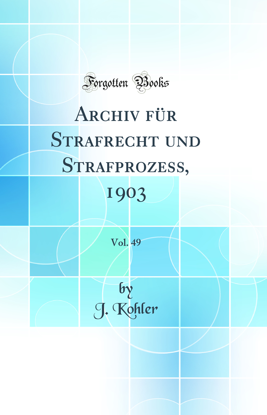 Archiv für Strafrecht und Strafprozess, 1903, Vol. 49 (Classic Reprint)