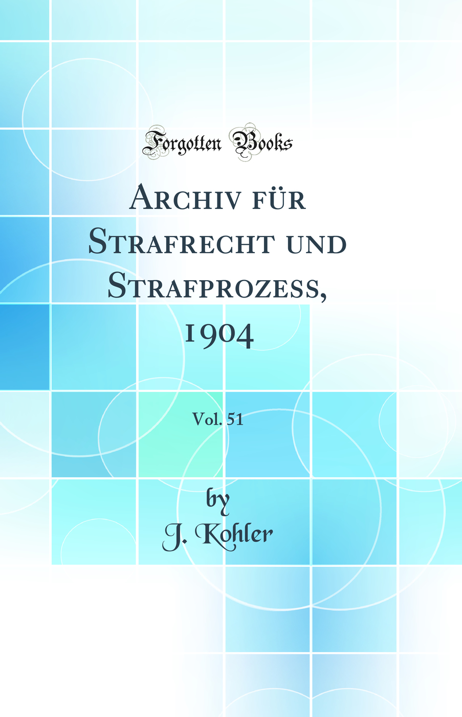 Archiv für Strafrecht und Strafprozess, 1904, Vol. 51 (Classic Reprint)