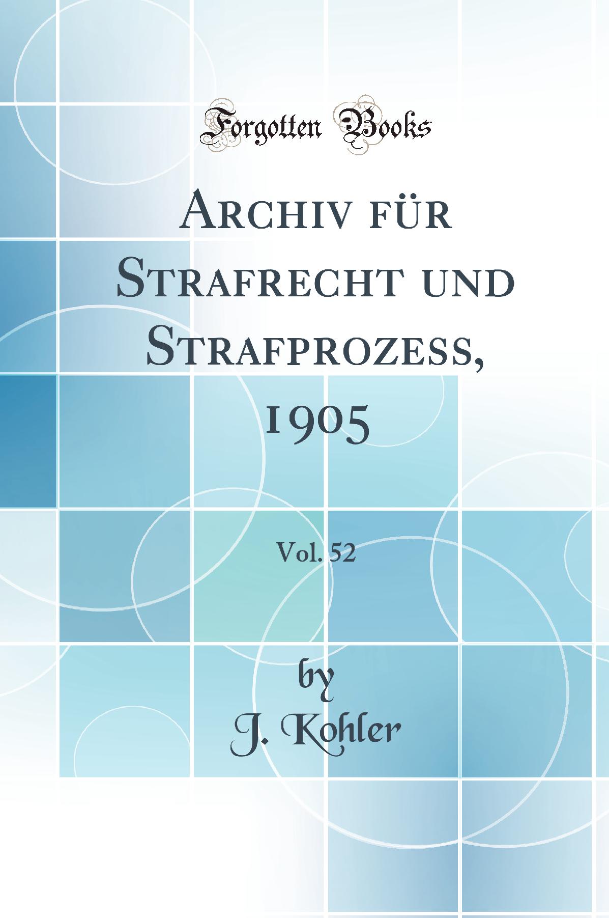 Archiv für Strafrecht und Strafprozess, 1905, Vol. 52 (Classic Reprint)