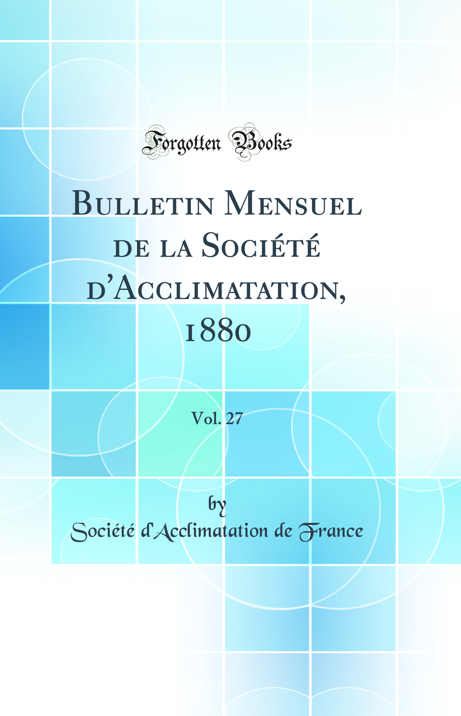 Bulletin Mensuel de la Société d'Acclimatation, 1880, Vol. 27 (Classic Reprint)