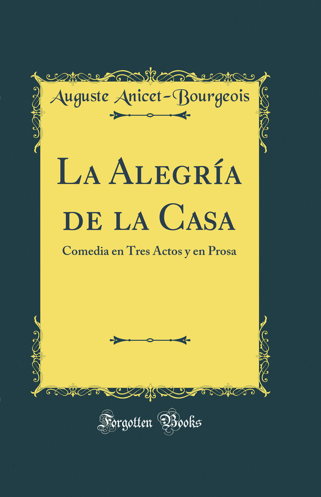 La Alegría de la Casa: Comedia en Tres Actos y en Prosa (Classic Reprint)