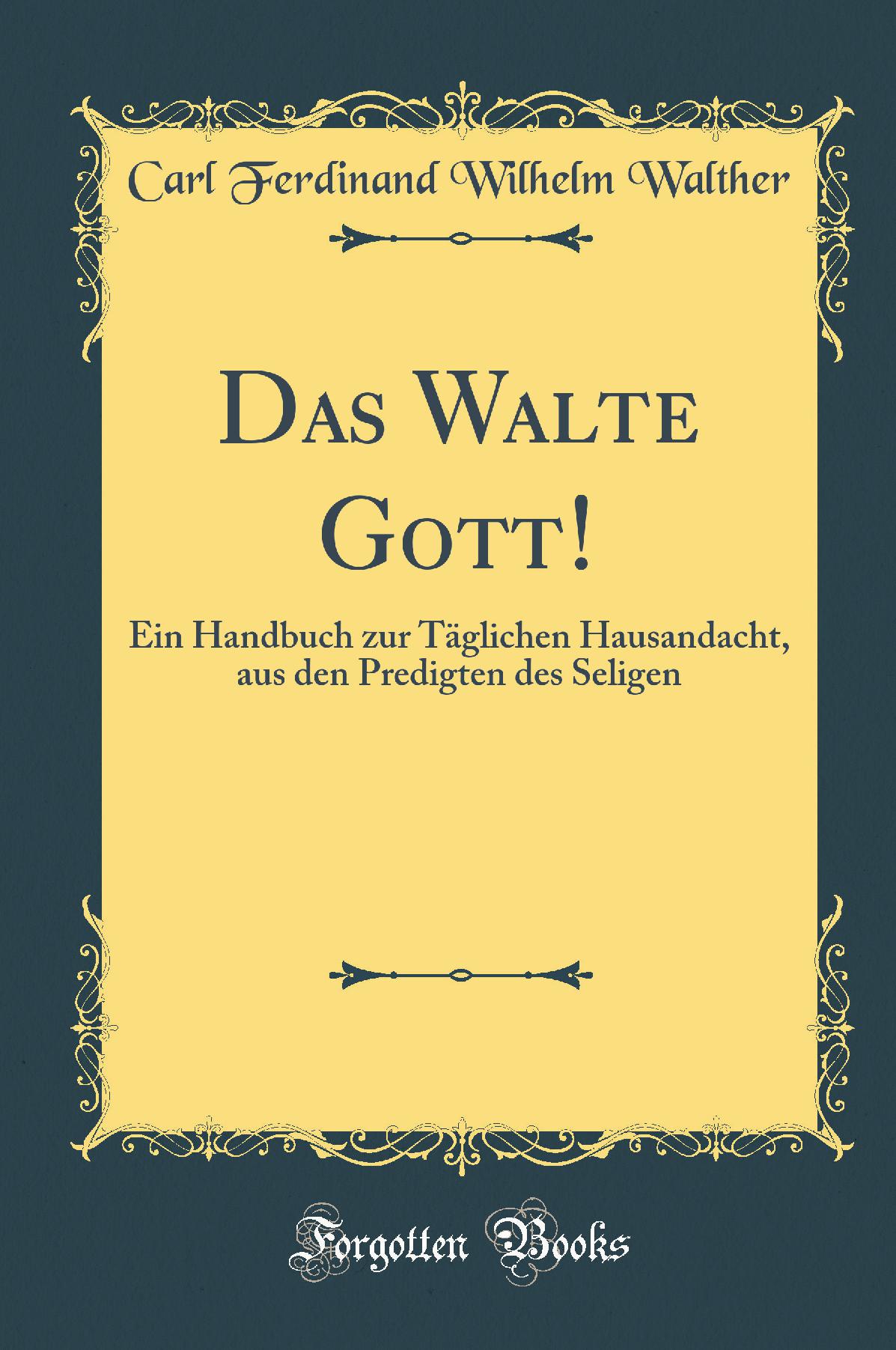 Das Walte Gott!: Ein Handbuch zur Täglichen Hausandacht, aus den Predigten des Seligen (Classic Reprint)