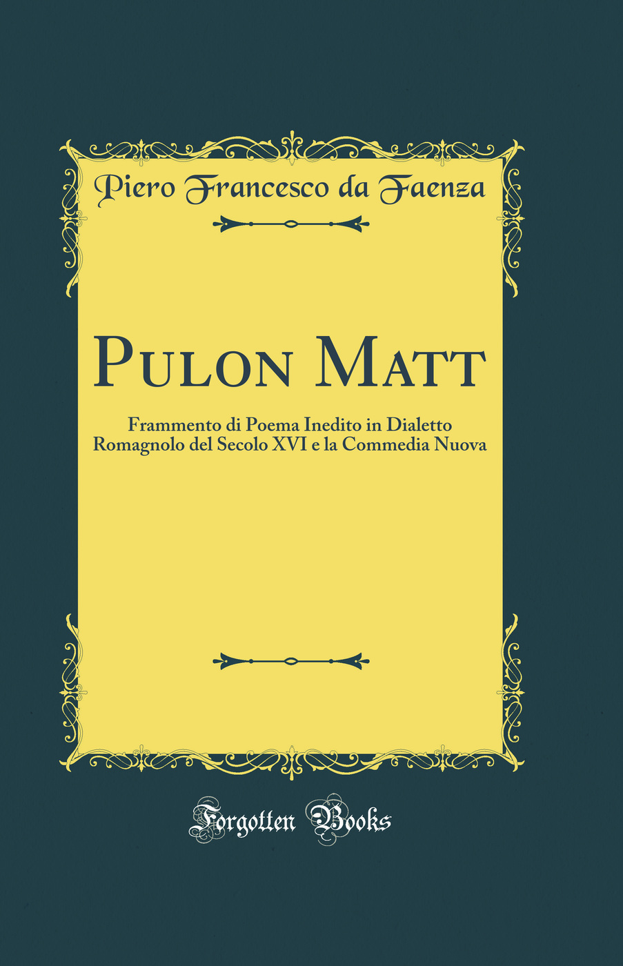 Pulon Matt: Frammento di Poema Inedito in Dialetto Romagnolo del Secolo XVI e la Commedia Nuova (Classic Reprint)