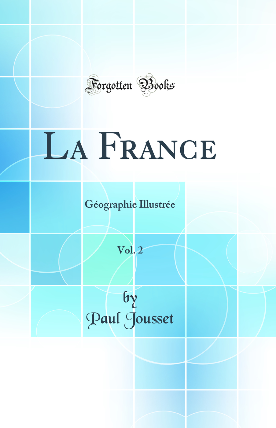 La France, Vol. 2: Géographie Illustrée (Classic Reprint)