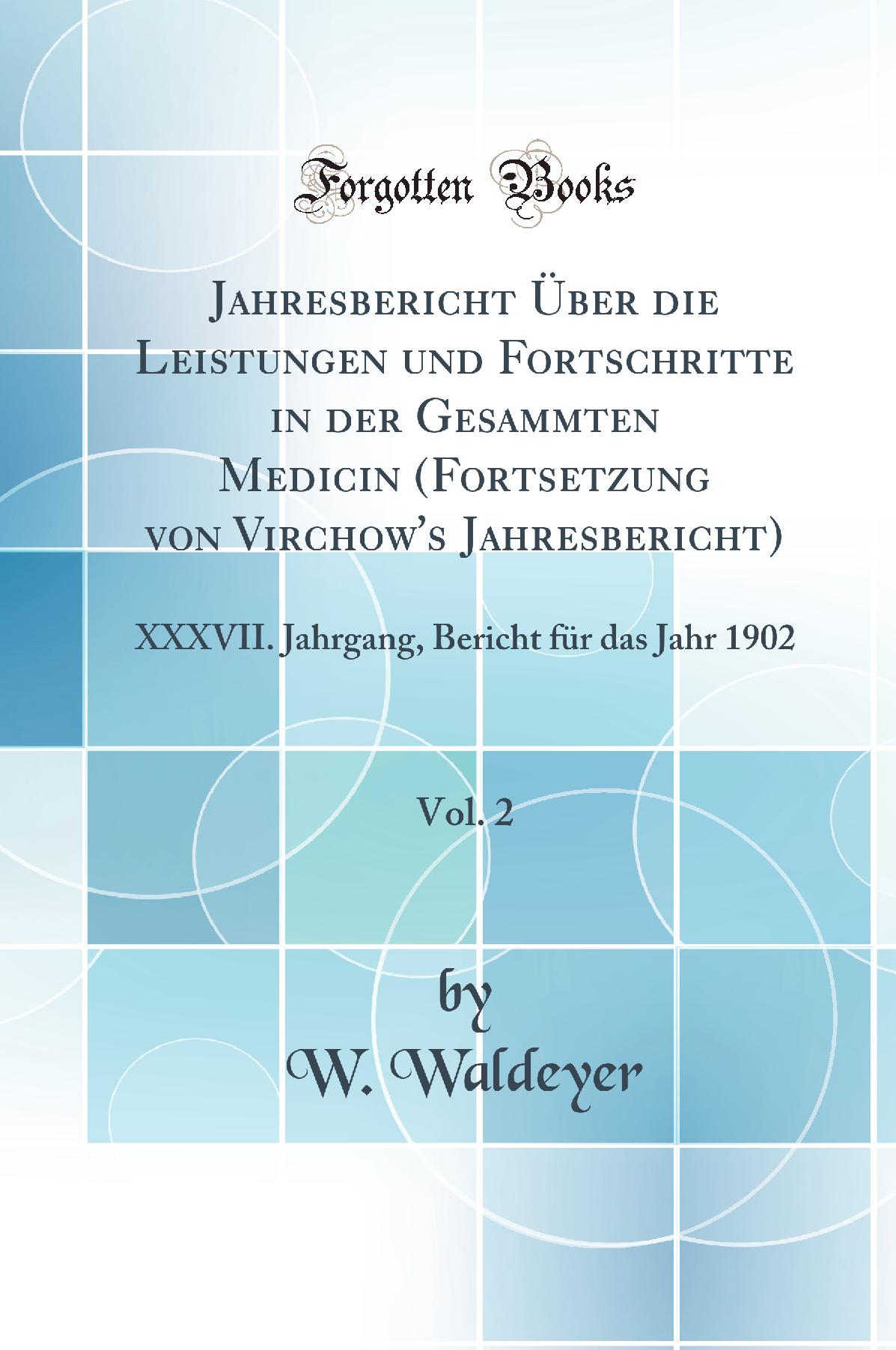 Jahresbericht Über die Leistungen und Fortschritte in der Gesammten Medicin (Fortsetzung von Virchow's Jahresbericht), Vol. 2: XXXVII. Jahrgang, Bericht für das Jahr 1902 (Classic Reprint)