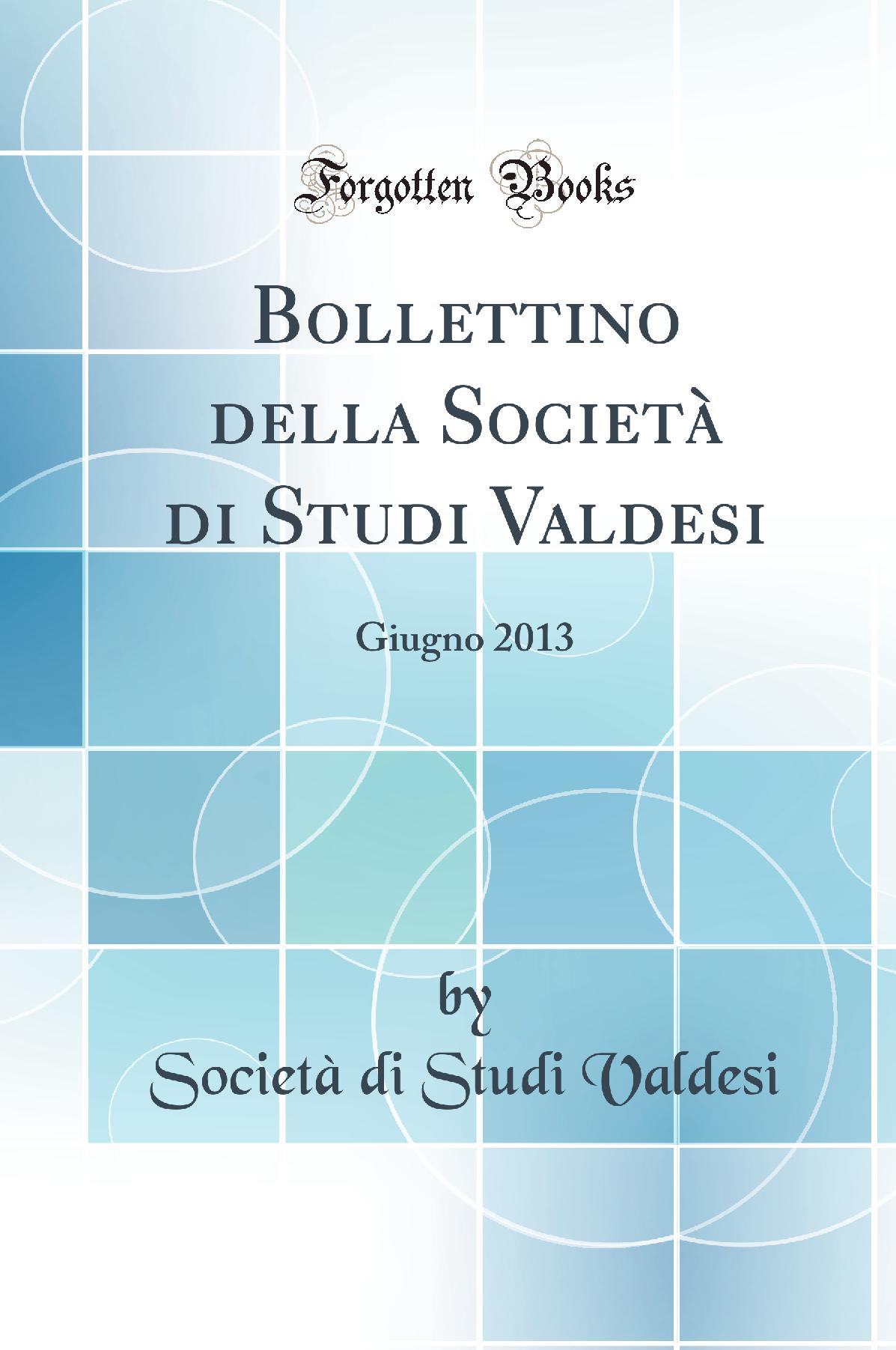 Bollettino della Società di Studi Valdesi: Giugno 2013 (Classic Reprint)