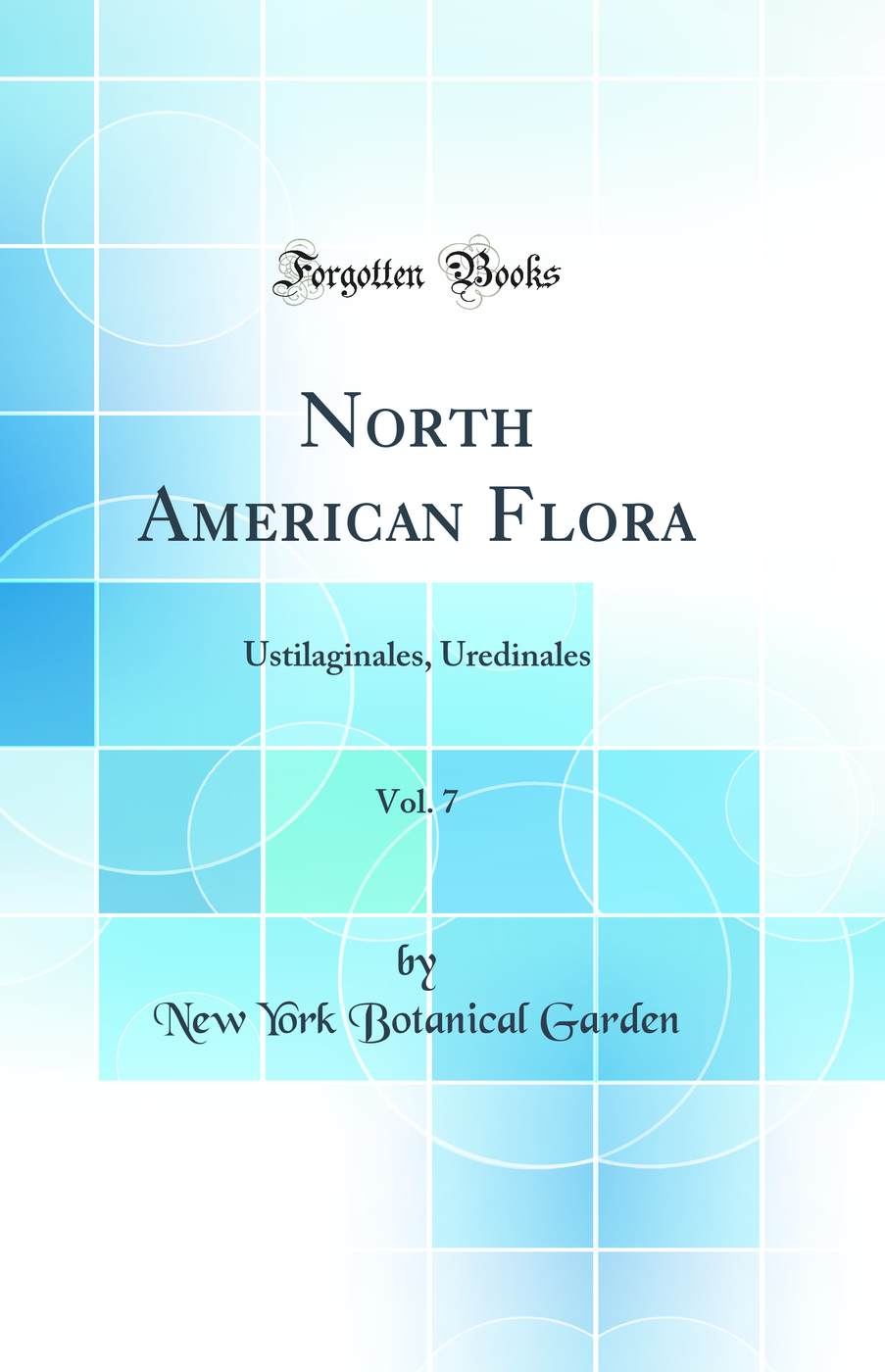 North American Flora, Vol. 7: Ustilaginales, Uredinales (Classic Reprint)