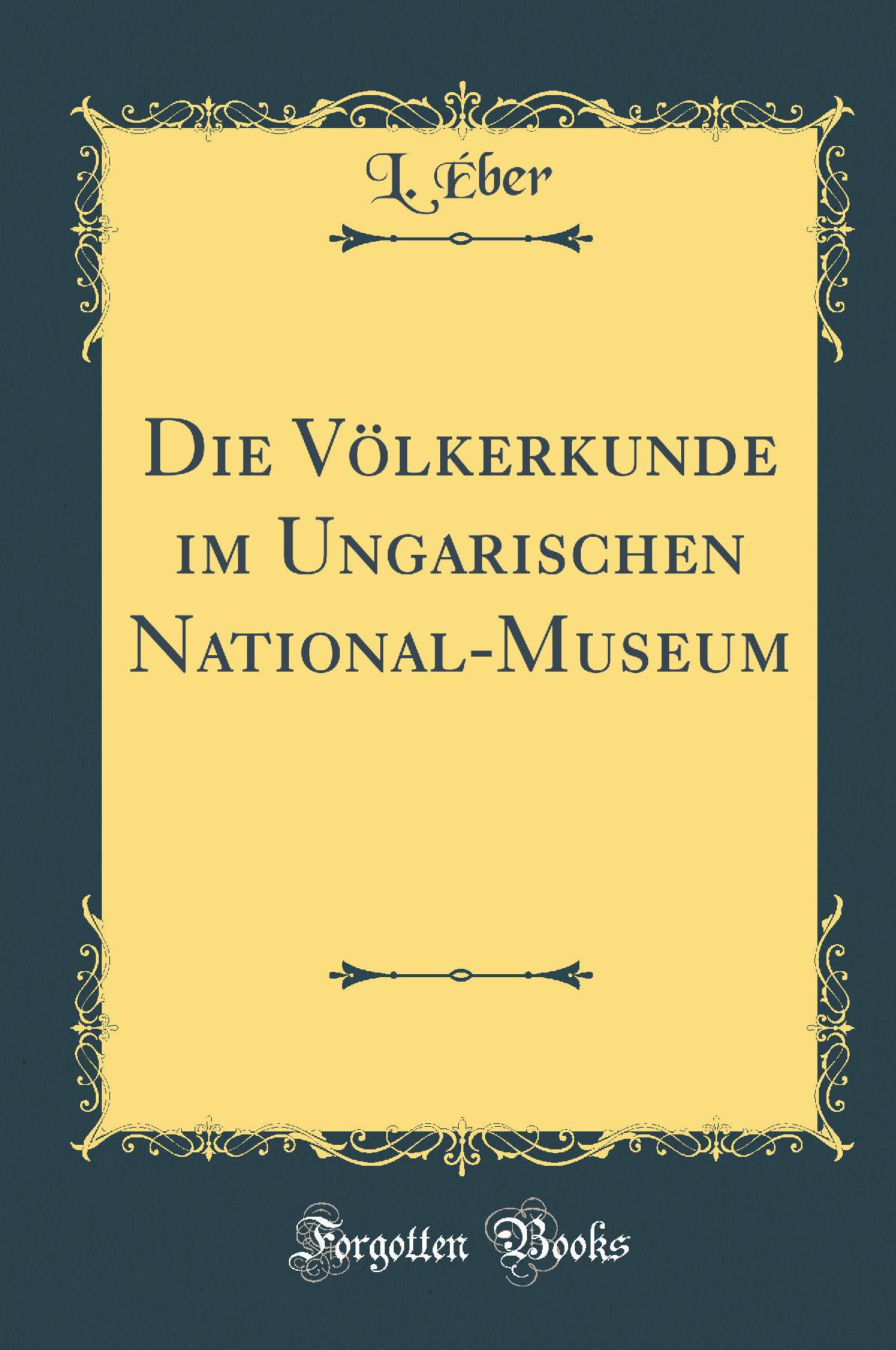 Die Völkerkunde im Ungarischen National-Museum (Classic Reprint)