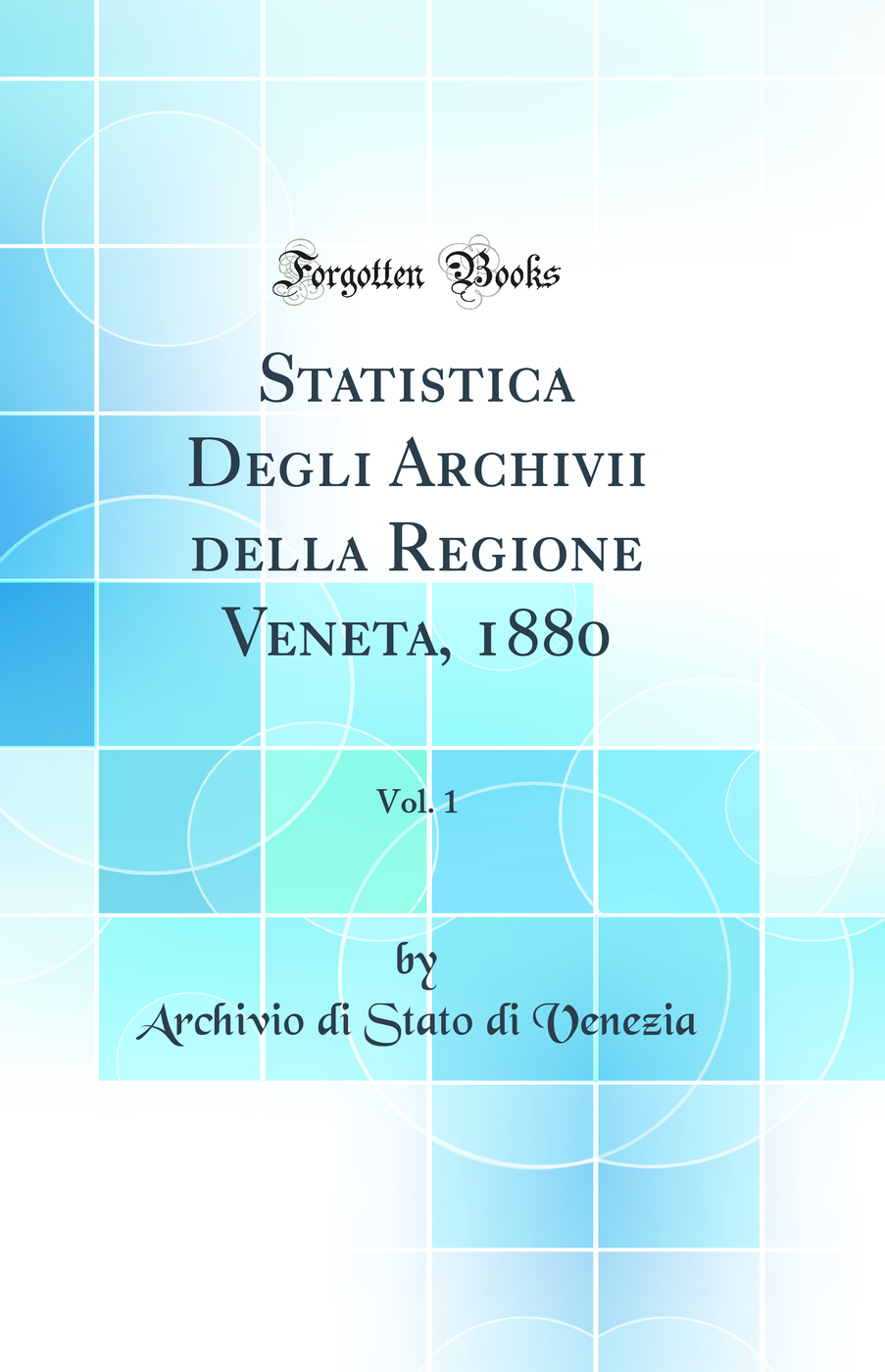 Statistica Degli Archivii della Regione Veneta, 1880, Vol. 1 (Classic Reprint)