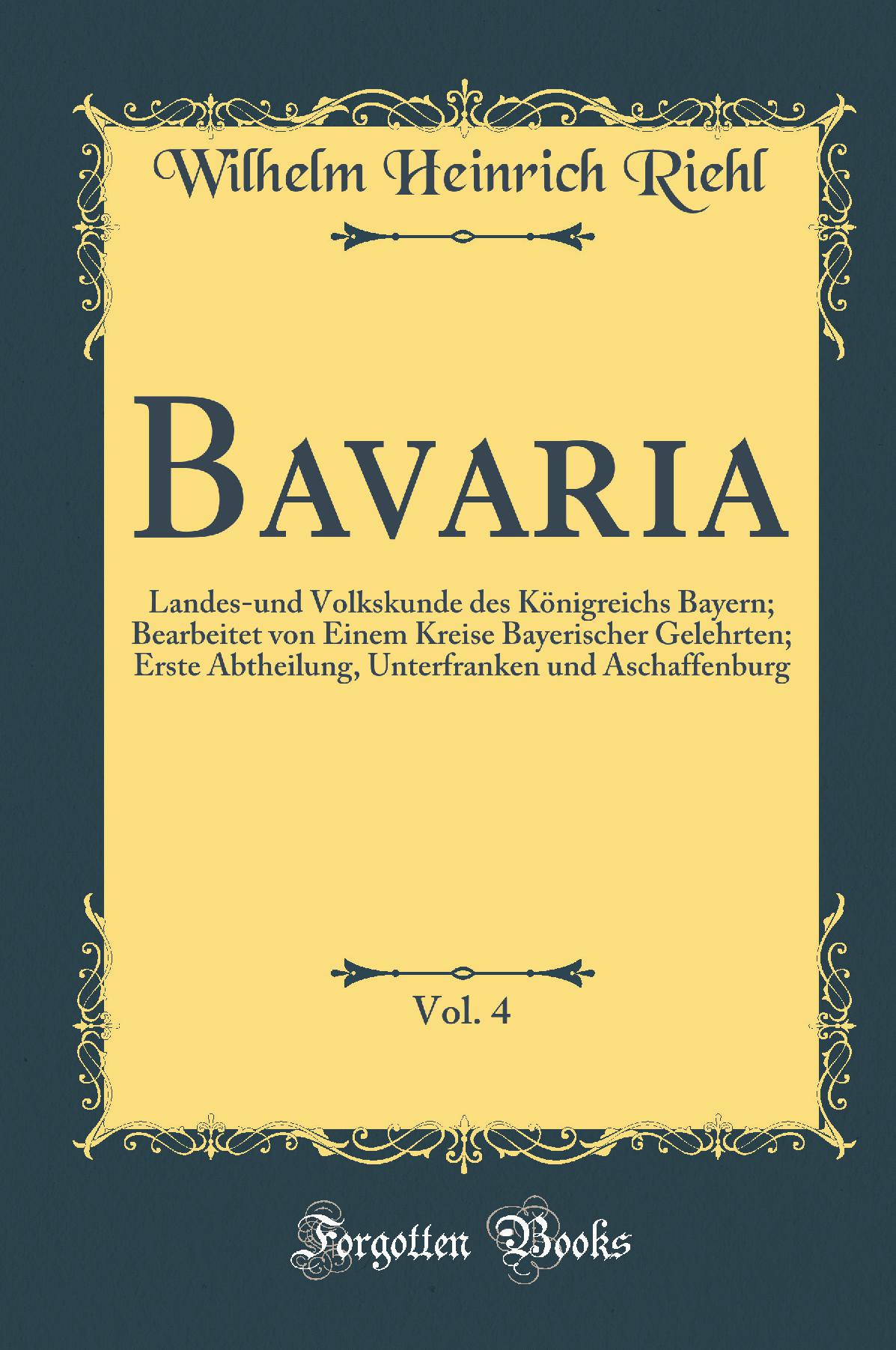 Bavaria, Vol. 4: Landes-und Volkskunde des Königreichs Bayern; Bearbeitet von Einem Kreise Bayerischer Gelehrten; Erste Abtheilung, Unterfranken und Aschaffenburg (Classic Reprint)