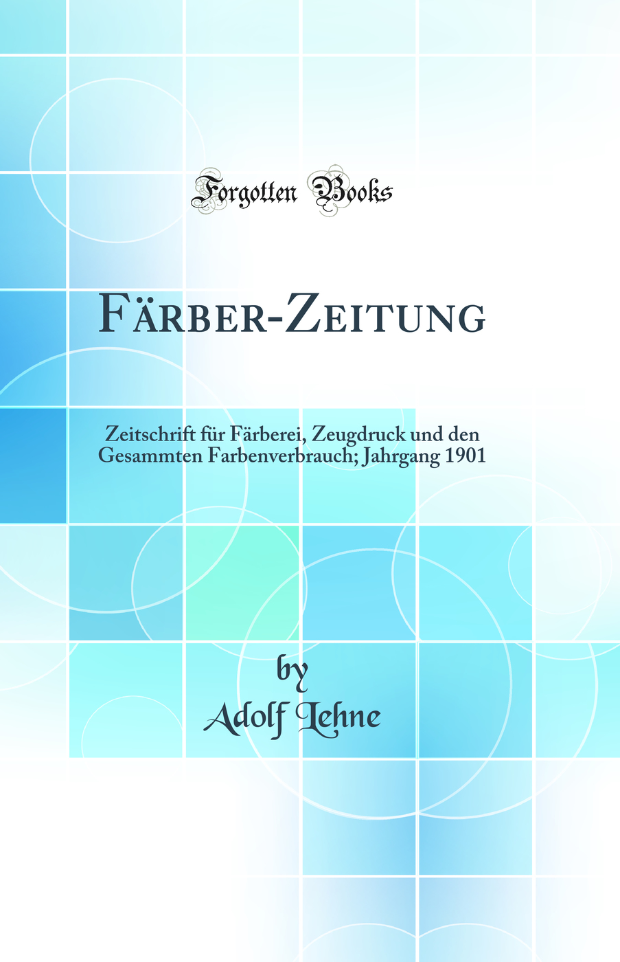Färber-Zeitung: Zeitschrift für Färberei, Zeugdruck und den Gesammten Farbenverbrauch; Jahrgang 1901 (Classic Reprint)