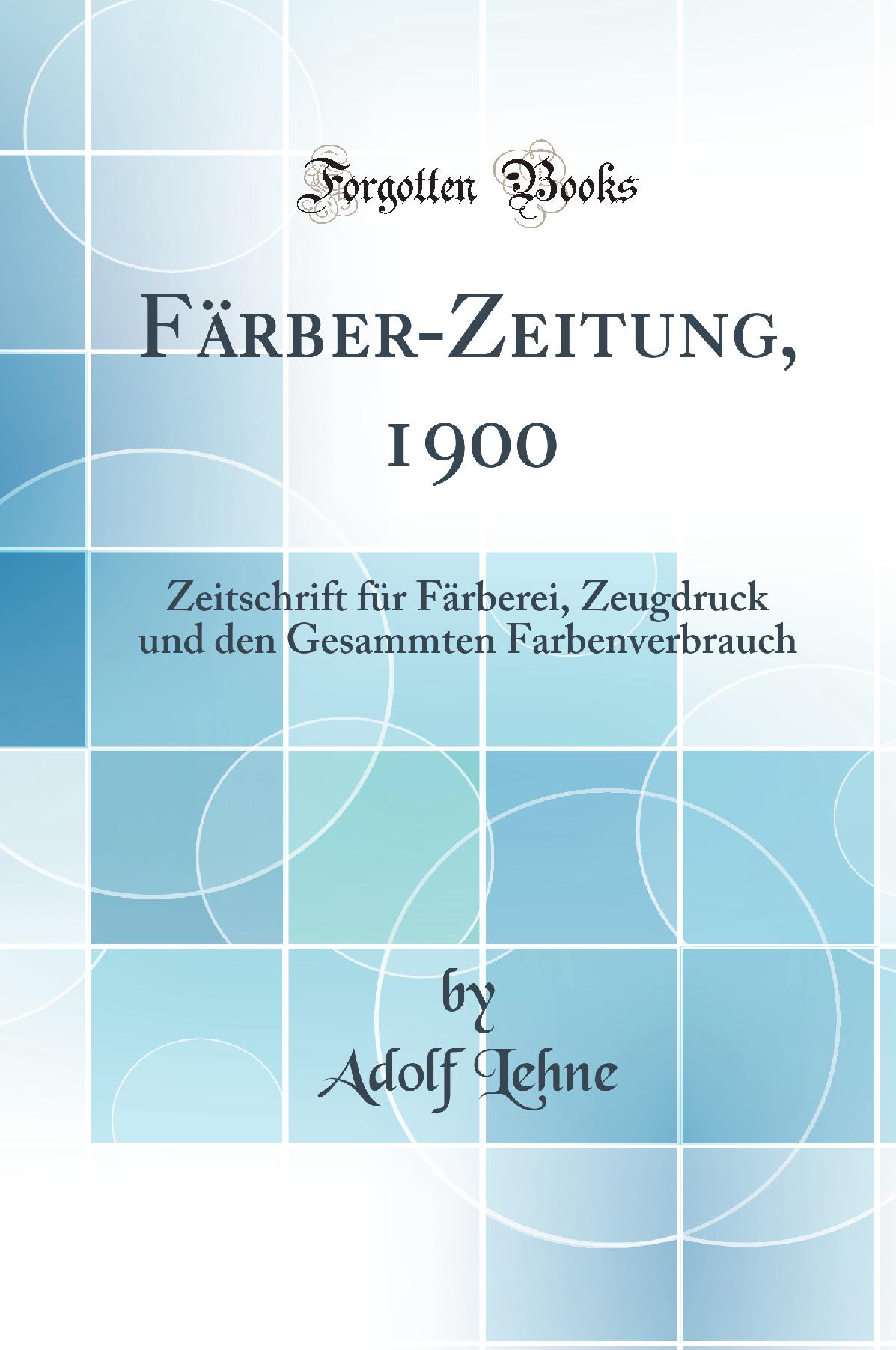 Färber-Zeitung, 1900: Zeitschrift für Färberei, Zeugdruck und den Gesammten Farbenverbrauch (Classic Reprint)