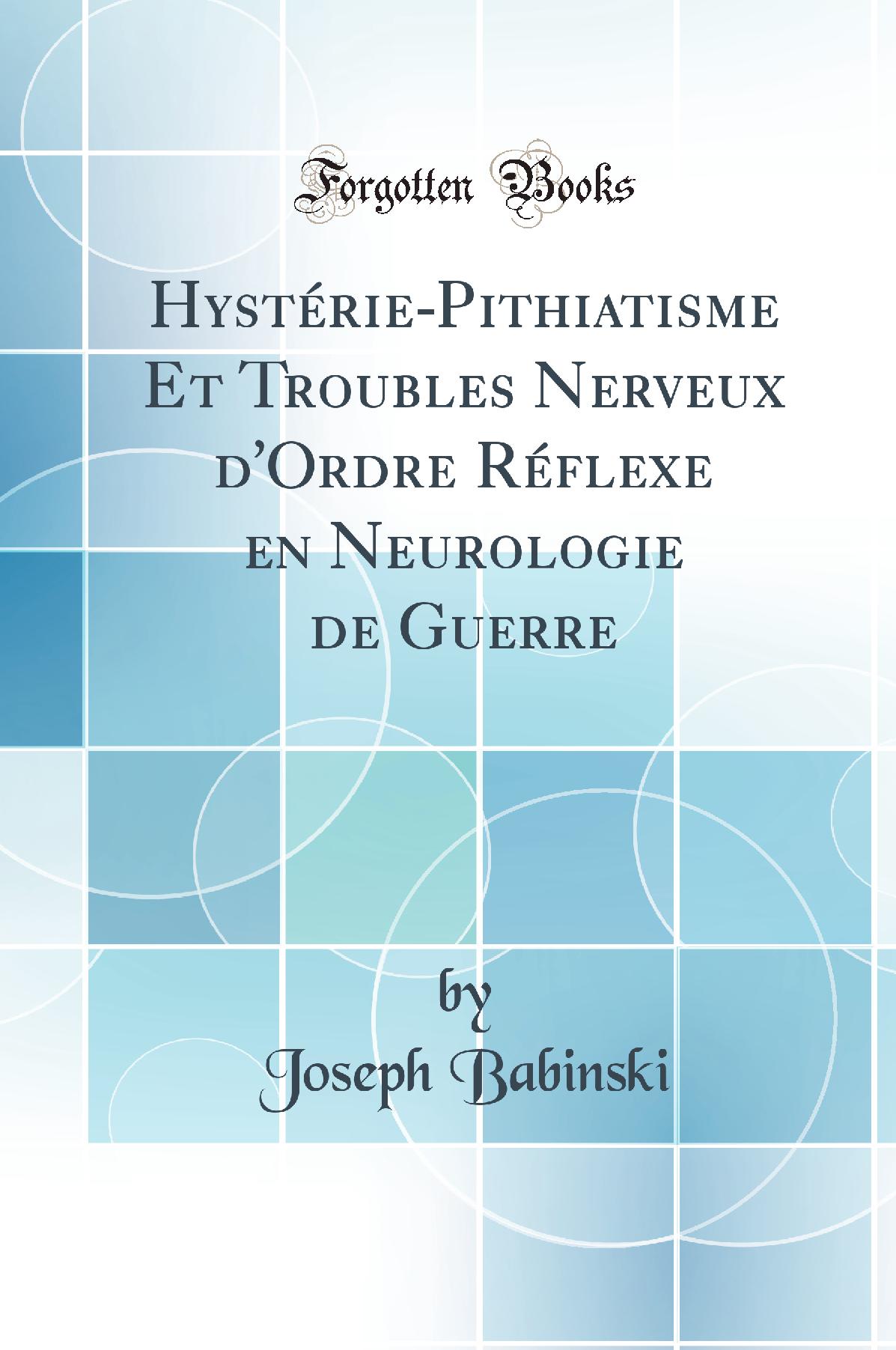 Hystérie-Pithiatisme Et Troubles Nerveux d'Ordre Réflexe en Neurologie de Guerre (Classic Reprint)