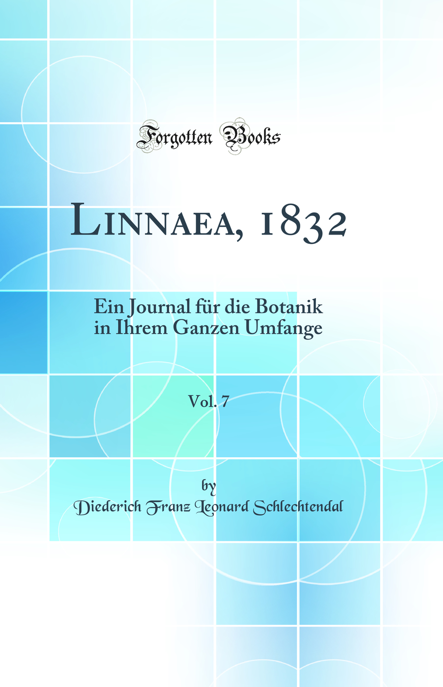 Linnaea, 1832, Vol. 7: Ein Journal für die Botanik in Ihrem Ganzen Umfange (Classic Reprint)