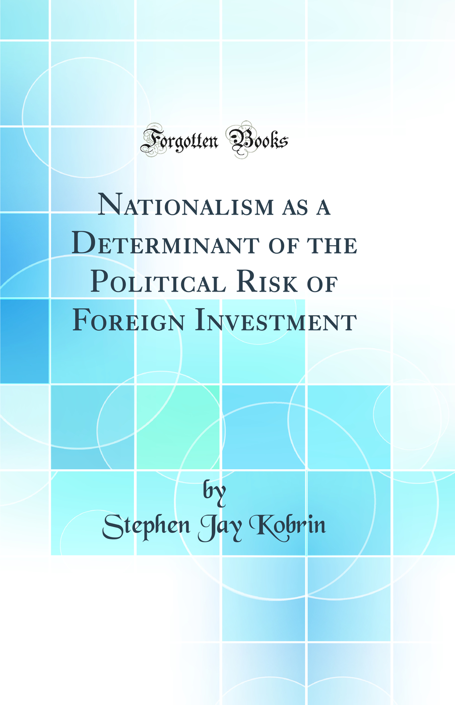 Nationalism as a Determinant of the Political Risk of Foreign Investment (Classic Reprint)