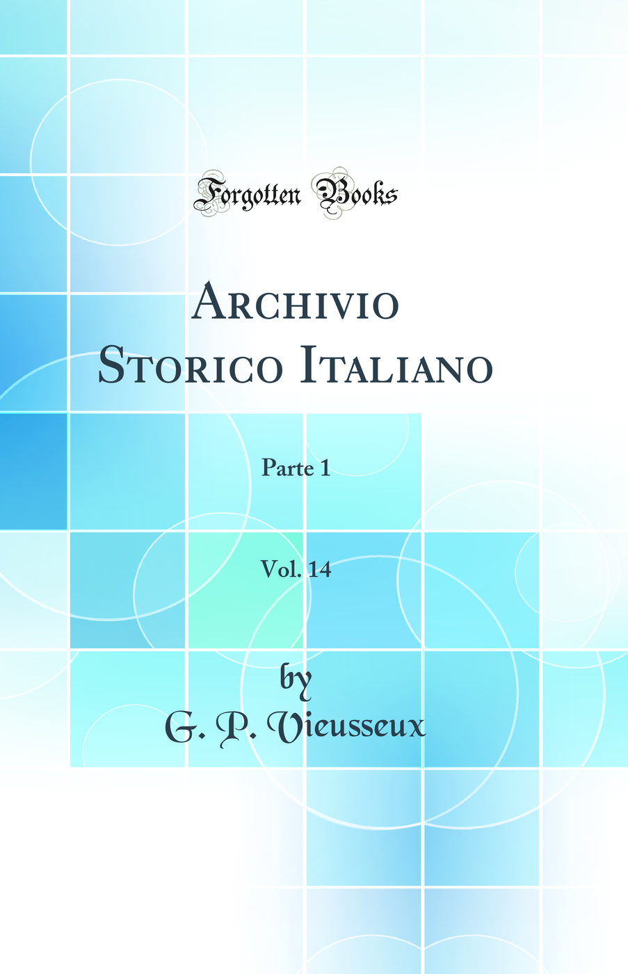 Archivio Storico Italiano, Vol. 14: Parte 1 (Classic Reprint)