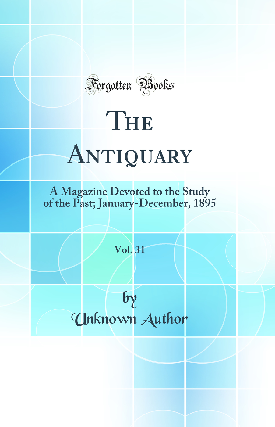 The Antiquary, Vol. 31: A Magazine Devoted to the Study of the Past; January-December, 1895 (Classic Reprint)
