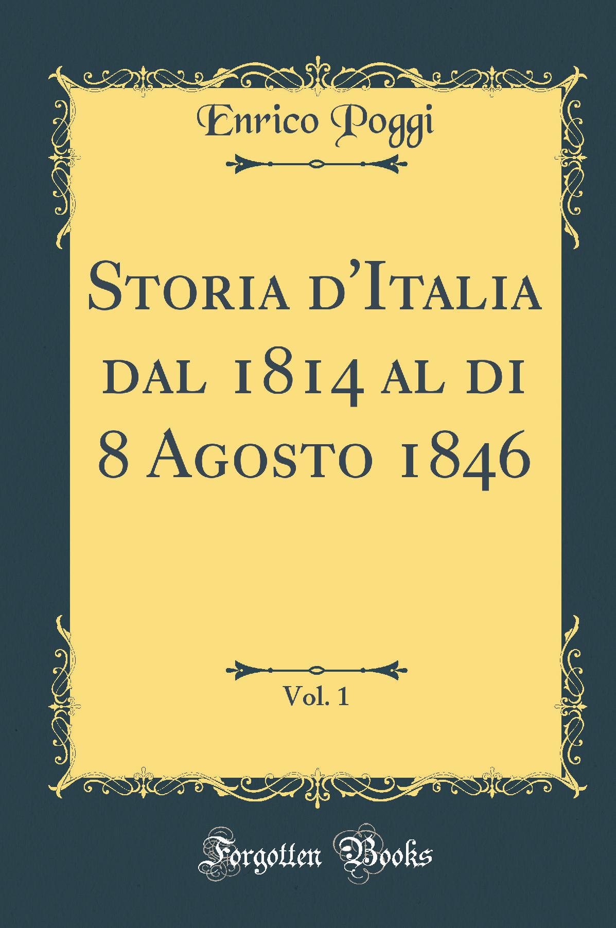 Storia d'Italia dal 1814 al di 8 Agosto 1846, Vol. 1 (Classic Reprint)
