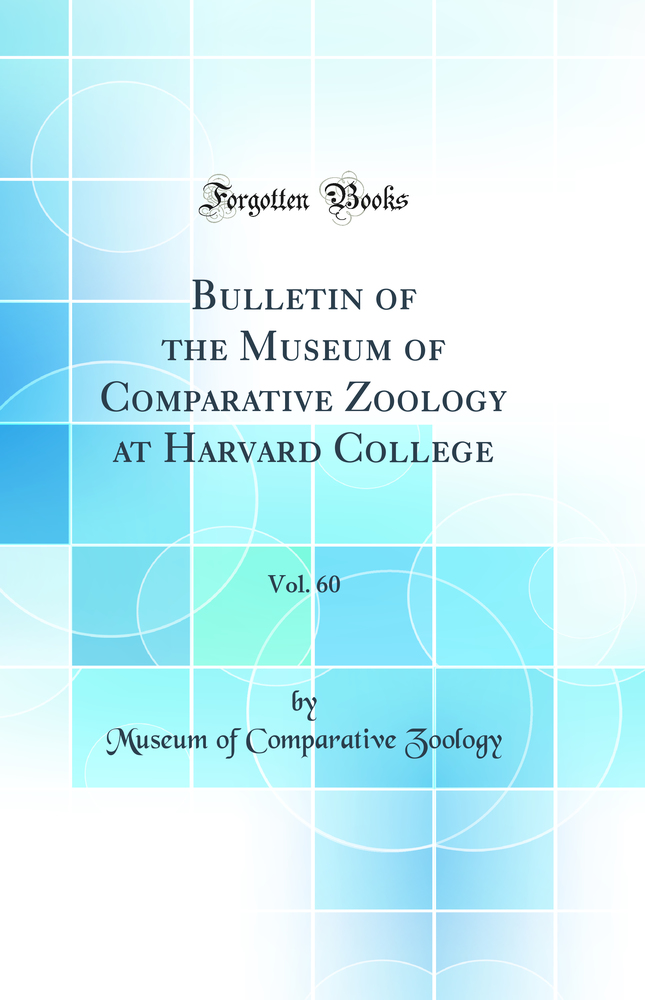 Bulletin of the Museum of Comparative Zoology at Harvard College, Vol. 60 (Classic Reprint)