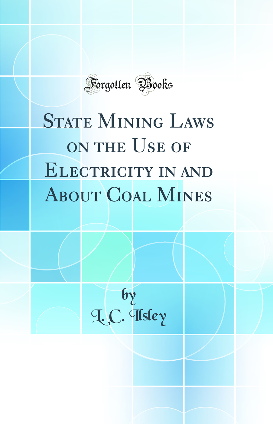 State Mining Laws on the Use of Electricity in and About Coal Mines (Classic Reprint)