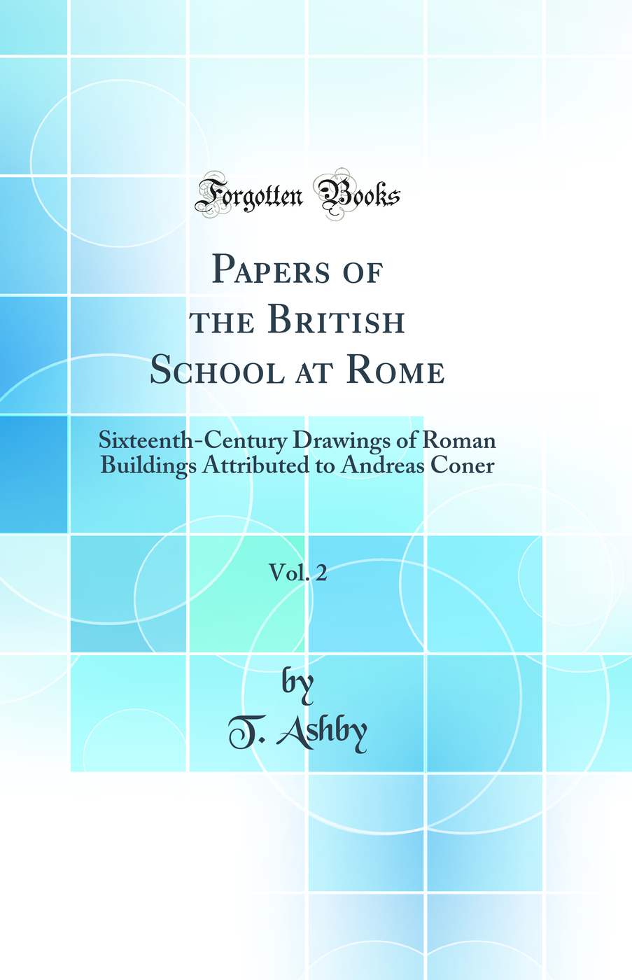 Papers of the British School at Rome, Vol. 2: Sixteenth-Century Drawings of Roman Buildings Attributed to Andreas Coner (Classic Reprint)