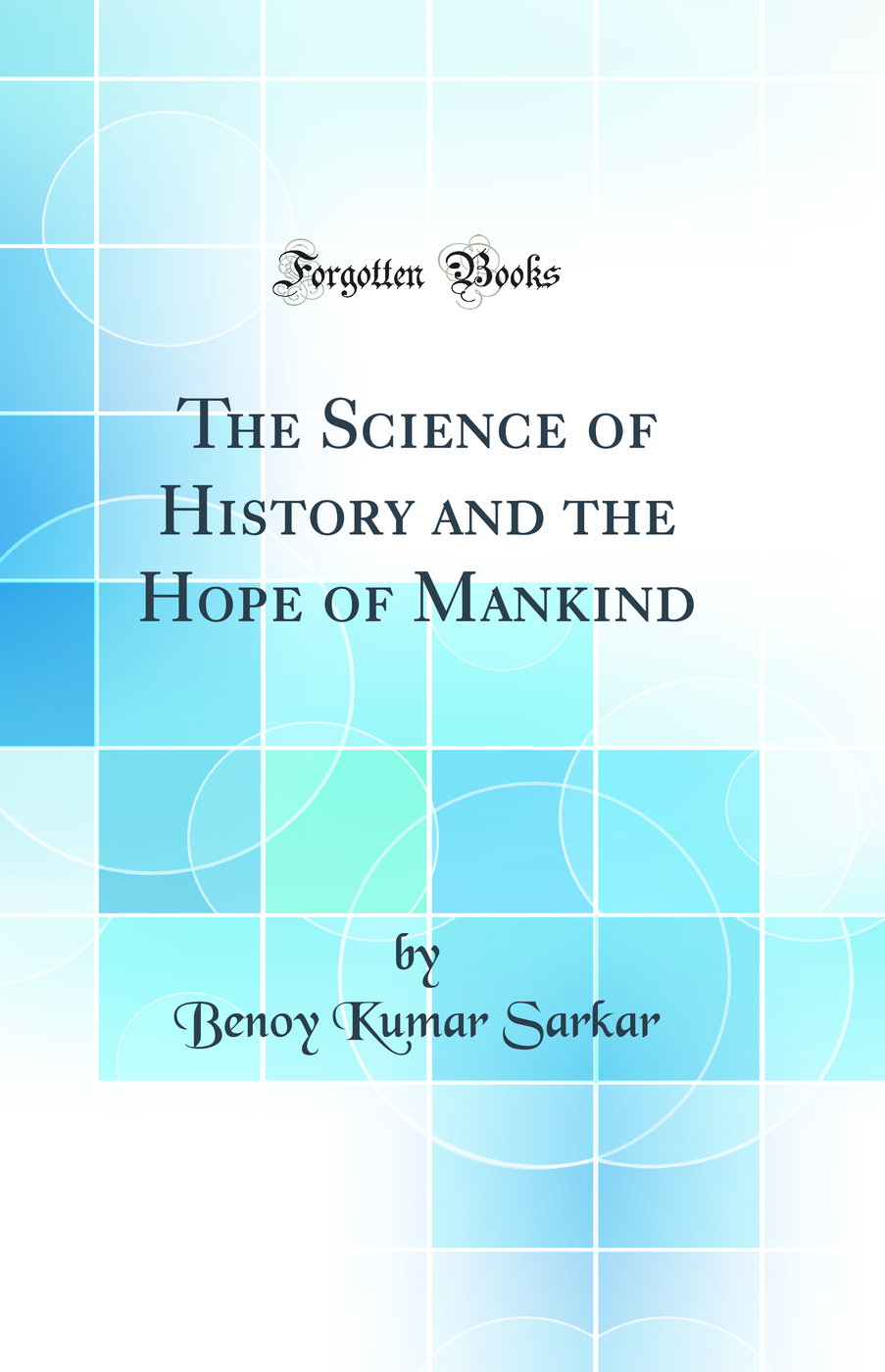 The Science of History and the Hope of Mankind (Classic Reprint)