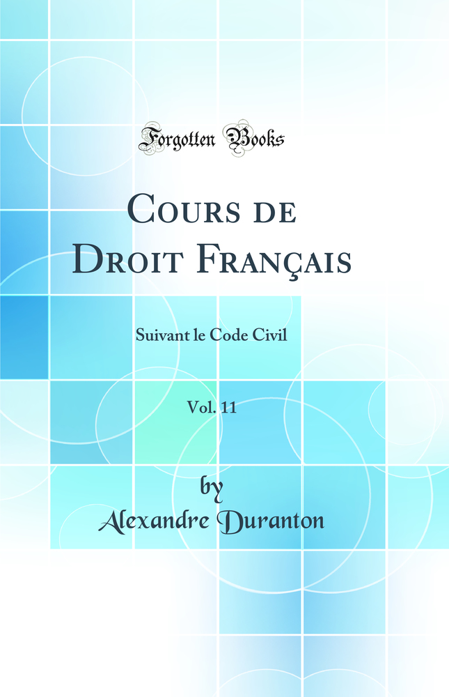 Cours de Droit Français, Vol. 11: Suivant le Code Civil (Classic Reprint)
