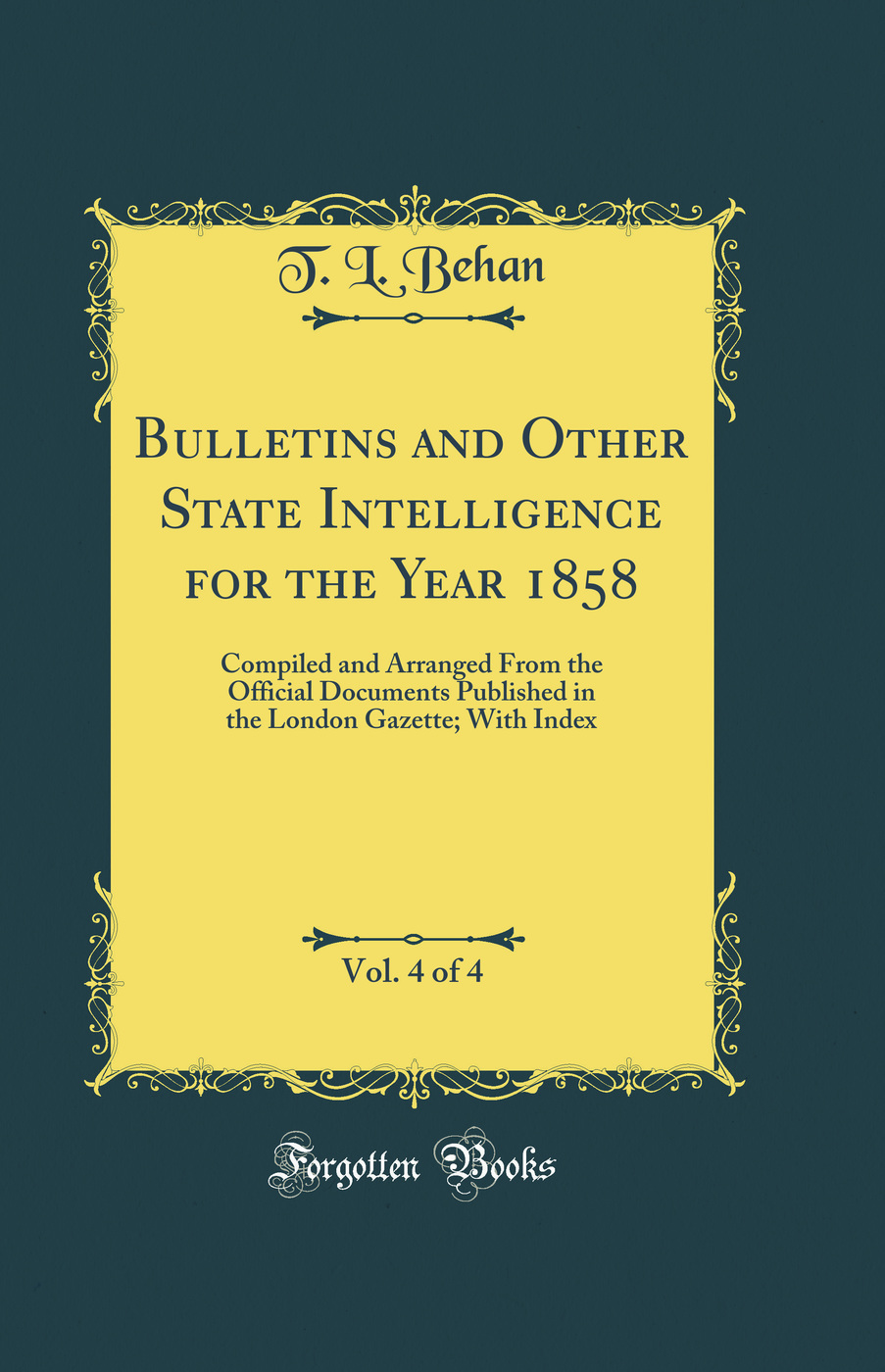 Bulletins and Other State Intelligence for the Year 1858, Vol. 4 of 4: Compiled and Arranged From the Official Documents Published in the London Gazette; With Index (Classic Reprint)