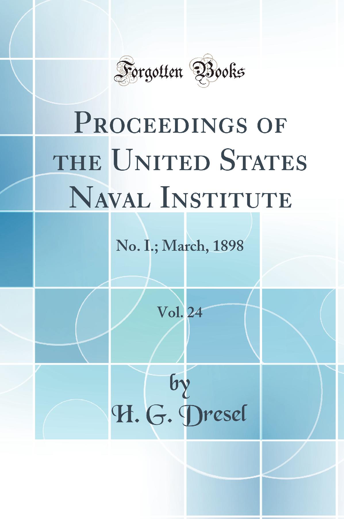 Proceedings of the United States Naval Institute, Vol. 24: No. I.; March, 1898 (Classic Reprint)