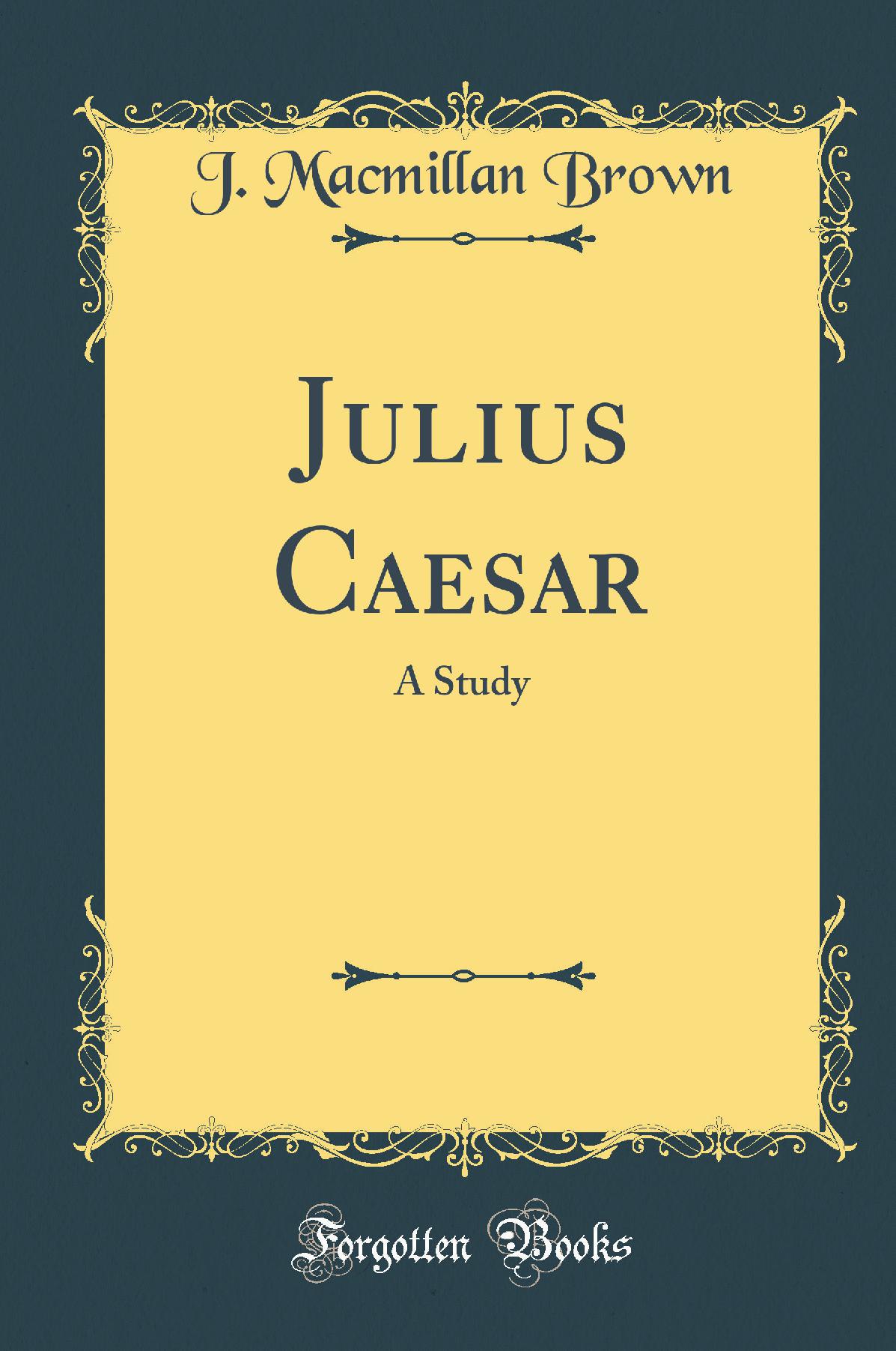 Julius Caesar: A Study (Classic Reprint)