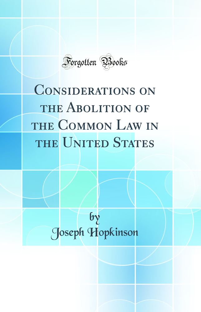 Considerations on the Abolition of the Common Law in the United States (Classic Reprint)