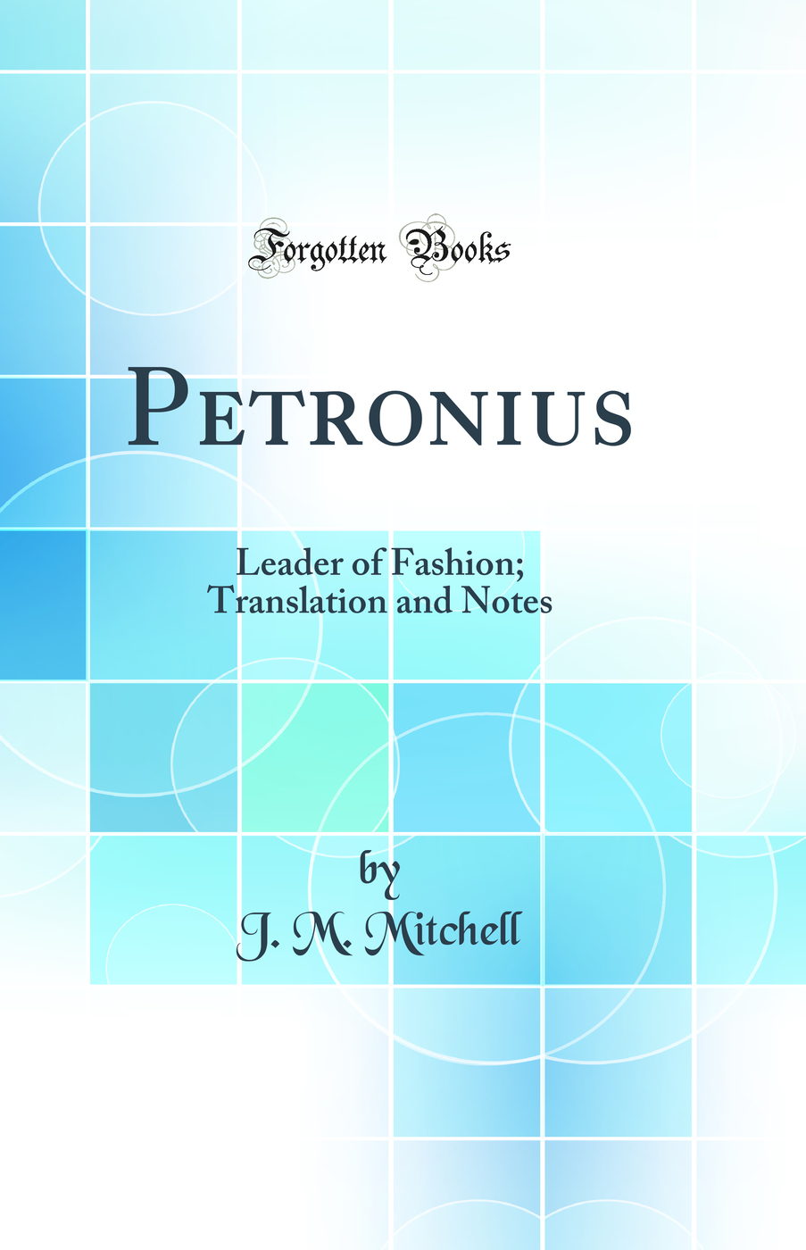Petronius: Leader of Fashion; Translation and Notes (Classic Reprint)