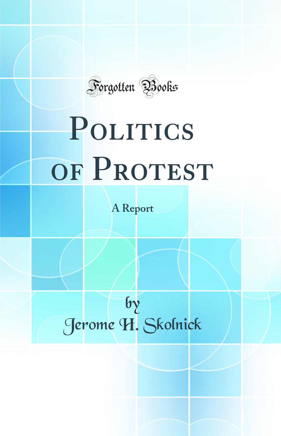Politics of Protest: A Report (Classic Reprint)