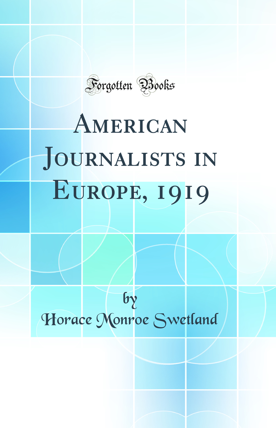 American Journalists in Europe, 1919 (Classic Reprint)