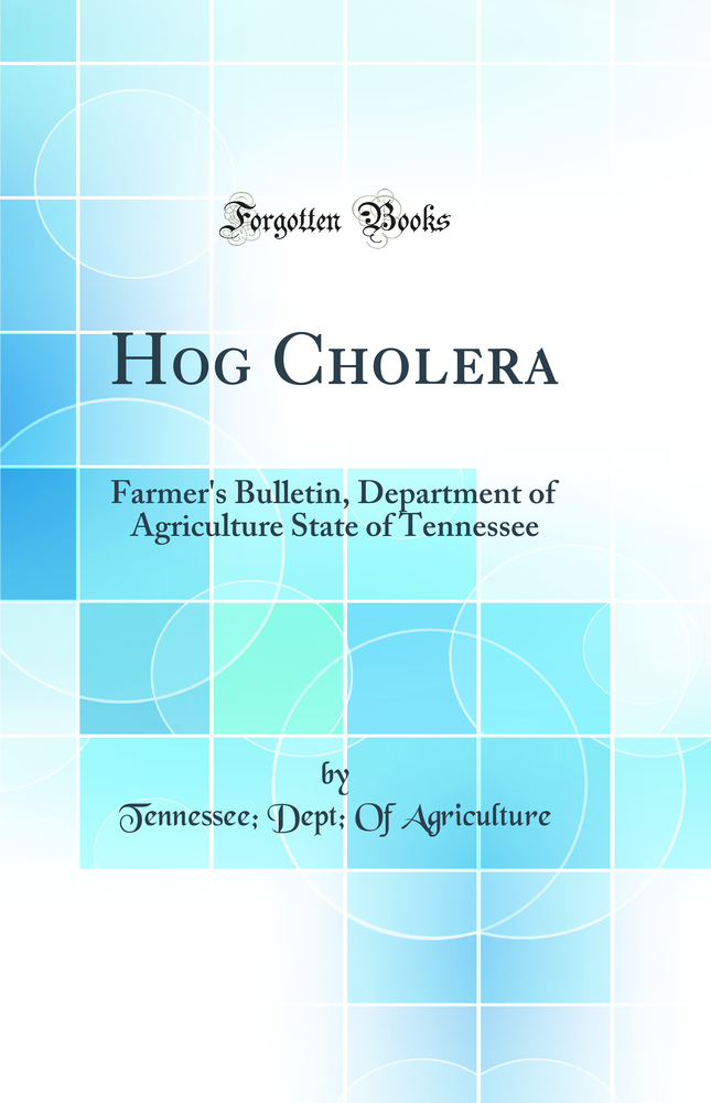 Hog Cholera: Farmer's Bulletin, Department of Agriculture State of Tennessee (Classic Reprint)