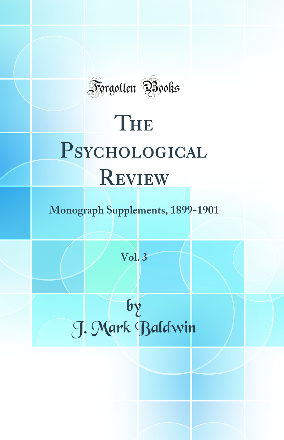 The Psychological Review, Vol. 3: Monograph Supplements, 1899-1901 (Classic Reprint)