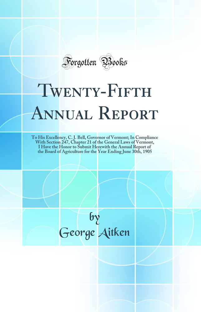 Twenty-Fifth Annual Report: To His Excellency, C. J. Bell, Governor of Vermont; In Compliance With Section 247, Chapter 21 of the General Laws of Vermont, I Have the Honor to Submit Herewith the Annual Report of the Board of Agriculture for the Year Endin