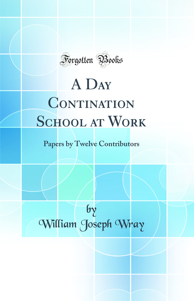 A Day Contination School at Work: Papers by Twelve Contributors (Classic Reprint)