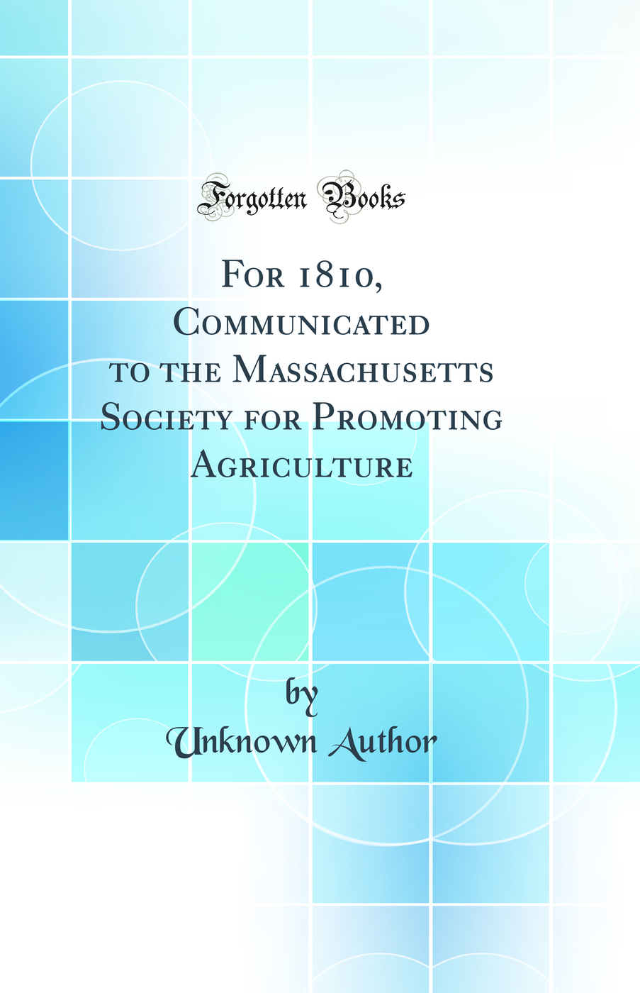 For 1810, Communicated to the Massachusetts Society for Promoting Agriculture (Classic Reprint)