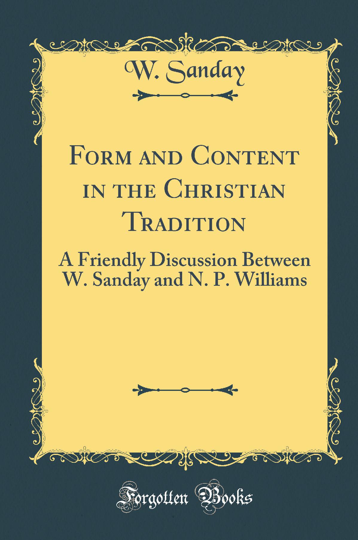 Form and Content in the Christian Tradition: A Friendly Discussion Between W. Sanday and N. P. Williams (Classic Reprint)