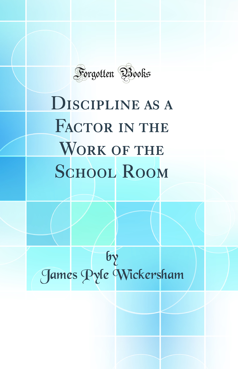 Discipline as a Factor in the Work of the School Room (Classic Reprint)